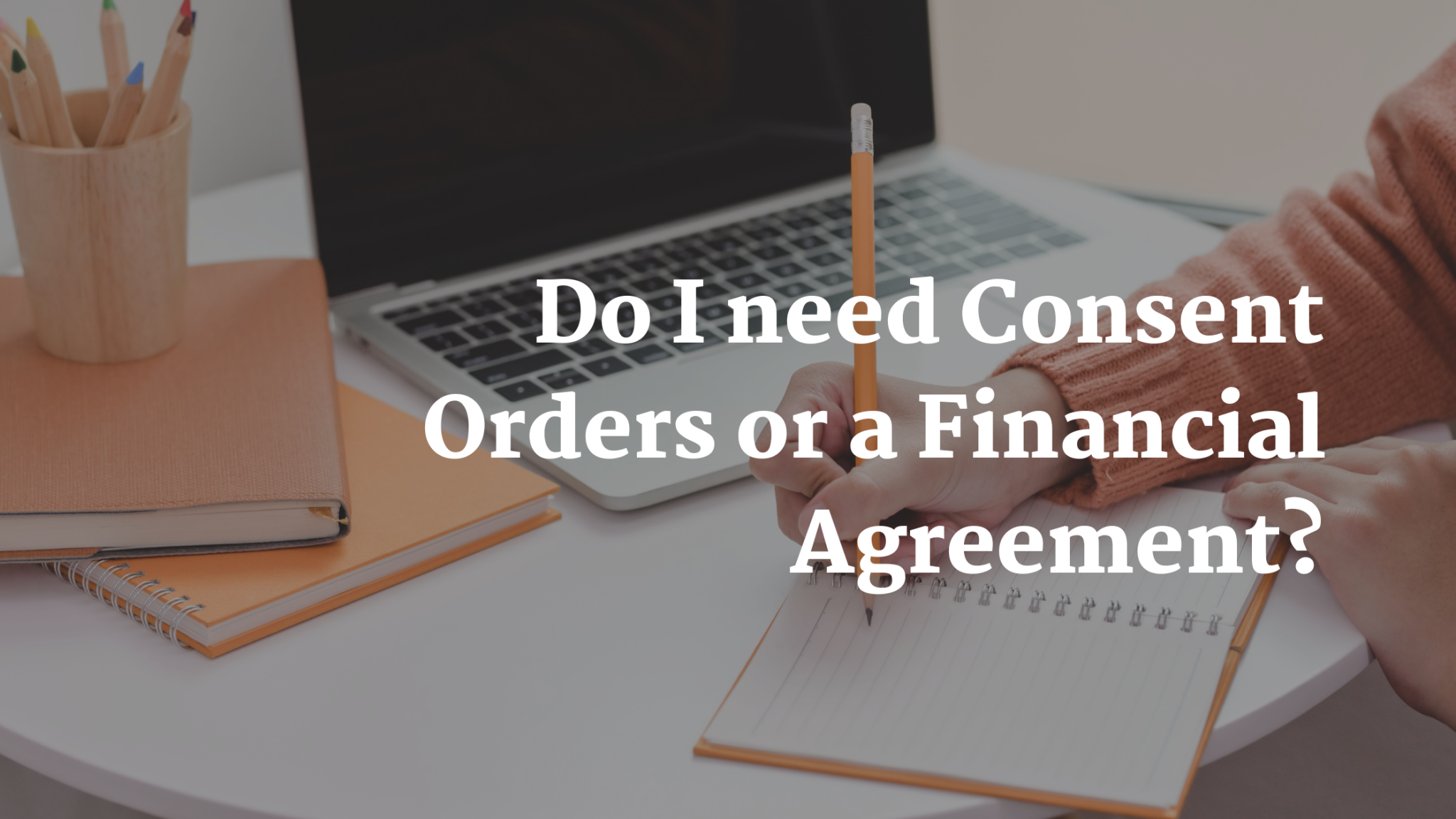 Application For Consent Orders Or Financial Agreement Piccardi Legal